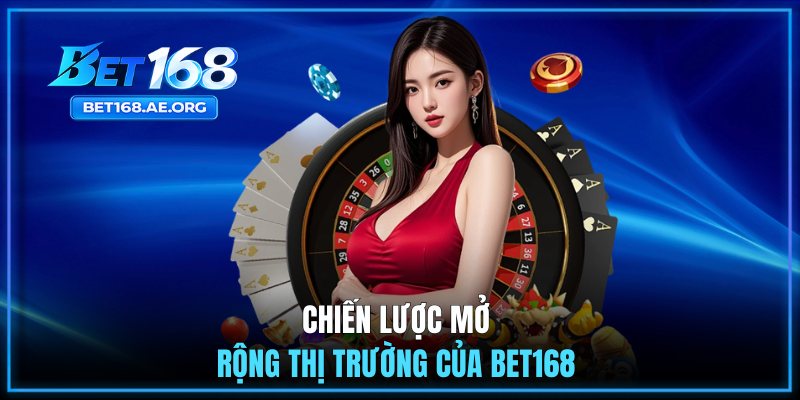 Chiến lược mở rộng thị trường của BET168 