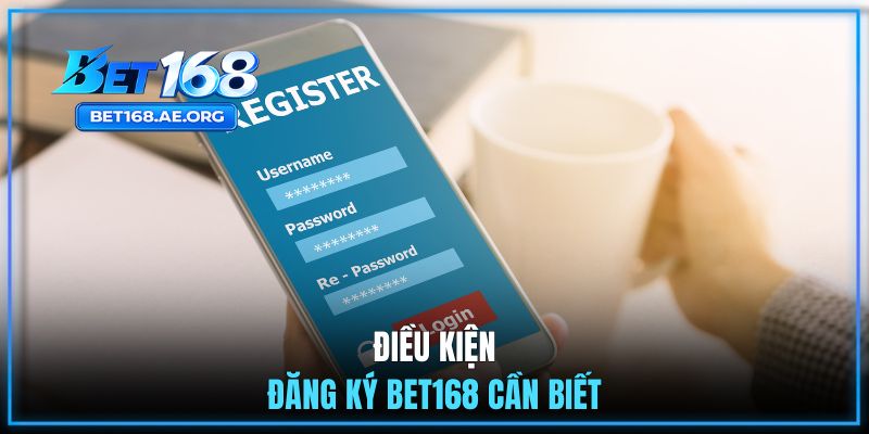 Điều kiện đăng ký BET168 cần biết