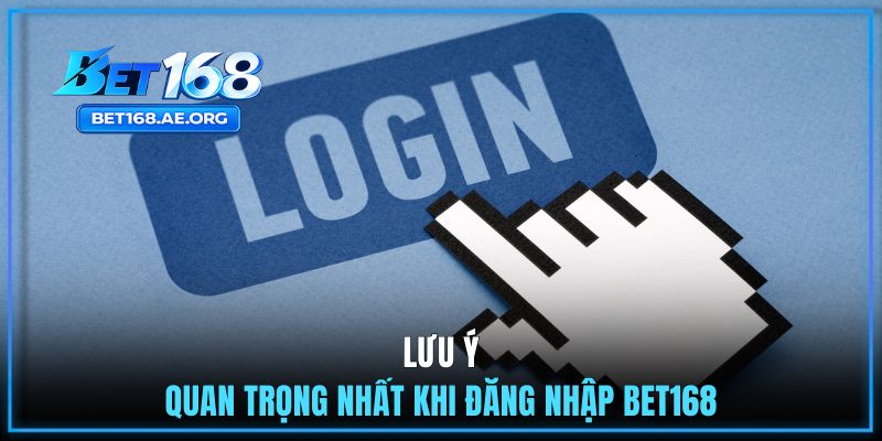 Lưu ý quan trọng nhất khi đăng nhập BET168