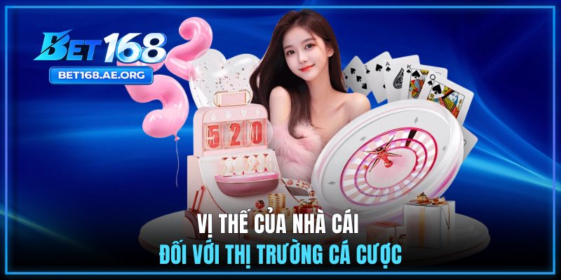Vị thế của nhà cái đối với thị trường cá cược