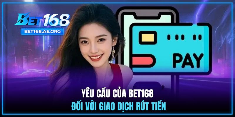 Yêu cầu của BET168 đối với giao dịch rút tiền